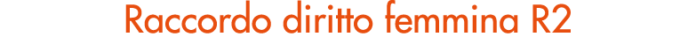 Raccordo diritto femmina R2