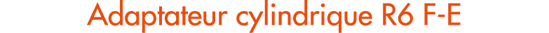 Adaptateur cylindrique R6 F E
